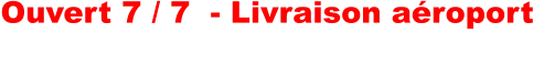 Ouvert 7 / 7  - Livraison aéroport